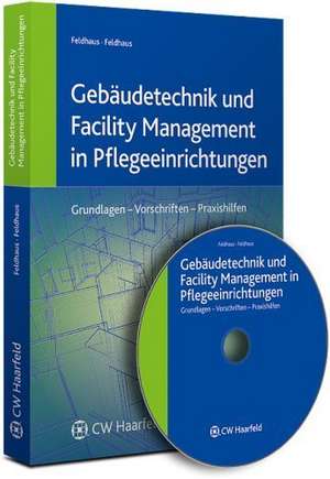 Gebäudetechnik und Facility Management in Pflegeeinrichtungen. Mit CD-ROM de Christoph Feldhaus