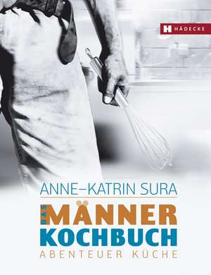 Das Männerkochbuch de Anne-Katrin Sura