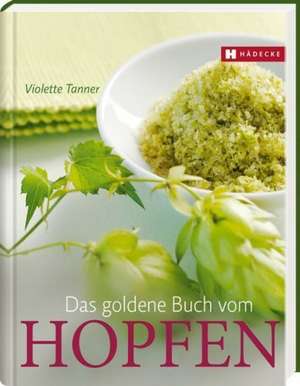 Das goldene Buch vom Hopfen de Violette Tanner