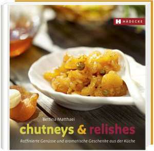Chutneys & Relishes de Bettina Matthaei