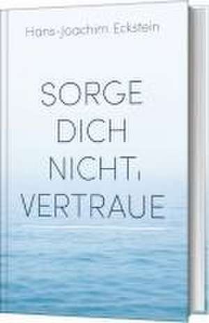 Sorge dich nicht, vertraue! de Hans-Joachim Eckstein