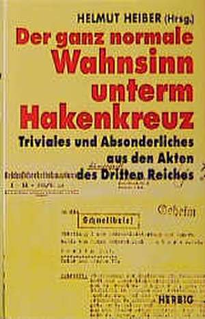 Der ganz normale Wahnsinn unterm Hakenkreuz de Helmut Heiber