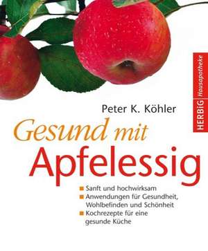 Gesund mit Apfelessig de Peter K. Köhler