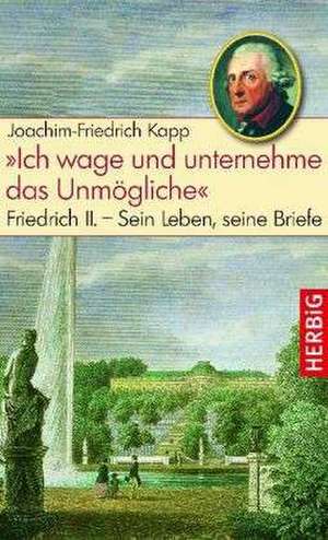 Ich wage und unternehme das Unmögliche de Joachim-Friedrich Kapp