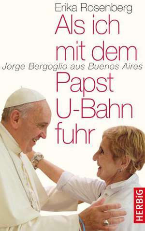 Als ich mit dem Papst U-Bahn fuhr de Erika Rosenberg