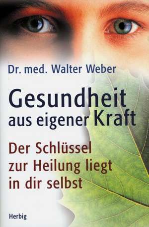 Gesundheit aus eigener Kraft de Walter Weber