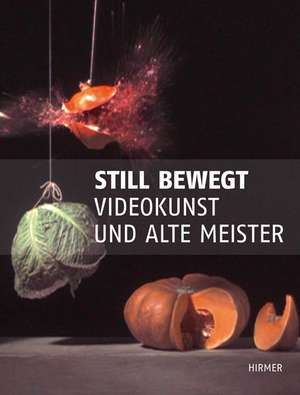 Still Bewegt: Videokunst Und Alte Meister de Andrea Firmenich