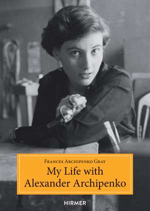 My Life with Alexander Archipenko de Frances Archipenko Gray