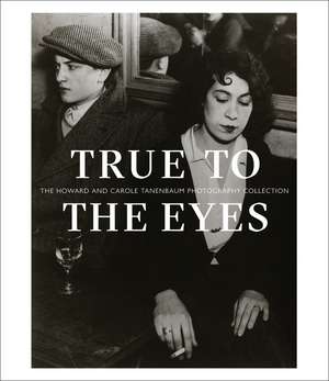 True to the Eyes: The Howard and Carole Tanenbaum Photography Collection de Gaëlle Morel