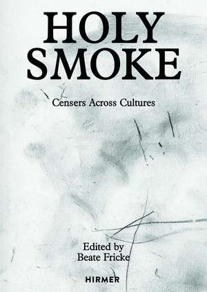 Holy Smoke: Censers Across Cultures de Beate Fricke