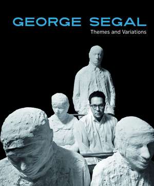 George Segal: Themes and Variations de Donna Gustafson