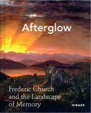 Afterglow: Frederic Church and the Landscape of Memory de Allegra K. Davis