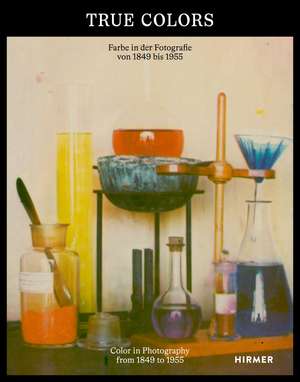 True Colors: Color in Photography from 1849 to 1955 de Anna Hanreich
