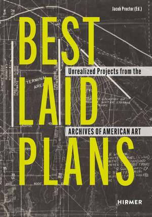 Best Laid Plans: Unrealized Projects from the Archives of American Art de Jacob Proctor