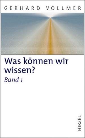 Was können wir wissen? Band 1: Die Natur der Erkenntnis de Gerhard Vollmer