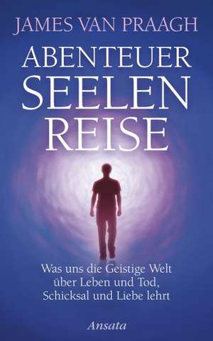 Abenteuer Seelenreise de James Van Praagh