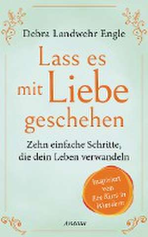 Lass es mit Liebe geschehen de Debra Landwehr Engle