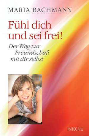 Fühl dich und sei frei! de Maria Bachmann