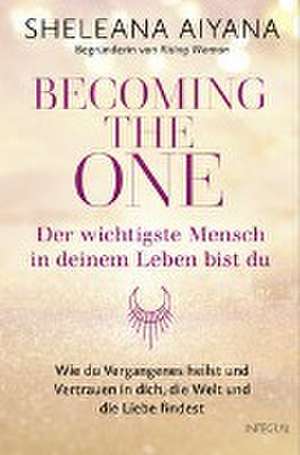 Becoming the One - Der wichtigste Mensch in deinem Leben bist du de Sheleana Aiyana