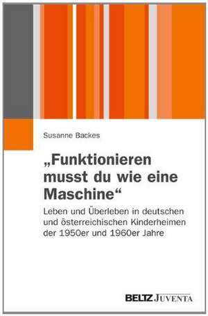 "Funktionieren musst du wie eine Maschine" de Susanne Backes