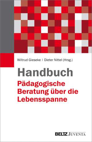 Handbuch Pädagogische Beratung über die Lebensspanne de Wiltrud Gieseke