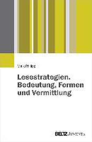 Lesestrategien. Bedeutung, Formen und Vermittlung de Maik Philipp