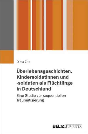 Überlebensgeschichten. Kindersoldatinnen und -soldaten als Flüchtlinge in Deutschland de Dima Zito