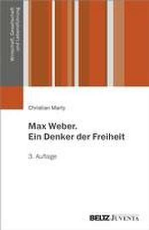 Max Weber. Ein Denker der Freiheit de Christian Marty