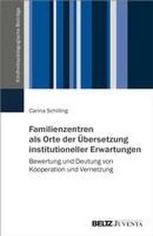 Familienzentren als Orte der Übersetzung institutioneller Erwartungen de Carina Schilling