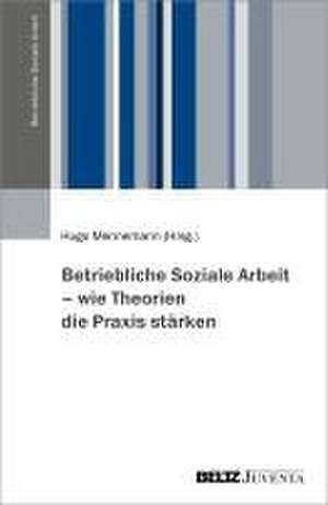 Betriebliche Soziale Arbeit - wie Theorien die Praxis stärken de Hugo Mennemann