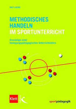 Methodisches Handeln im Sportunterricht de Ralf Laging