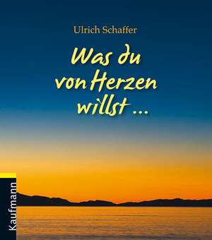 Was du von Herzen willst de Ulrich Schaffer