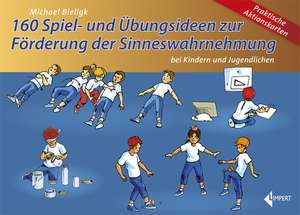 160 Spiel- und Übungsideen zur Förderung der Sinneswahrnehmung bei Kindern und Jugendlichen de Michael Bieligk