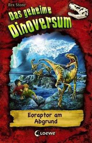 Das geheime Dinoversum 18 - Eoraptor am Abgrund de Rex Stone