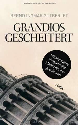 Grandios gescheitert de Bernd Ingmar Gutberlet