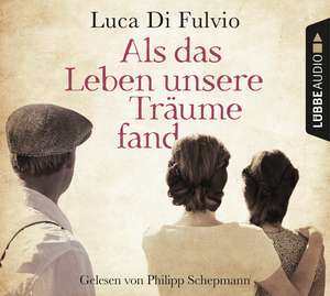 Als das Leben unsere Träume fand de Luca Di Fulvio