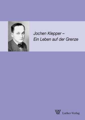 Jochen Klepper - ein Leben auf der Grenze