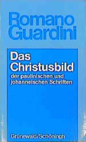 Das Christusbild Der Paulinischen Und Johanneischen Schriften: Lateran V Und Trient 1. Teil de Romano Guardini