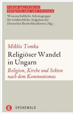 Religioser Wandel in Ungarn: Religion, Kirche Und Sekten Nach Dem Kommunismus de Miklós Tomka