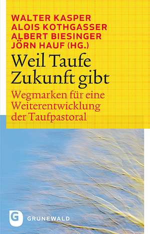 Weil Taufe Zukunft Gibt: Wegmarken Fur Eine Weiterentwicklung Der Taufpastoral de Jörn Hauf