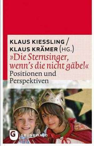 Die Sternsinger, Wenn's Die Nicht Gabe!: Positionen Und Perspektiven de Klaus Kießling