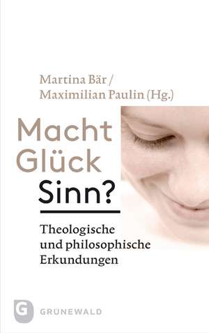 Macht Gluck Sinn?: Theologische Und Philosophische Erkundungen de Martina Bär