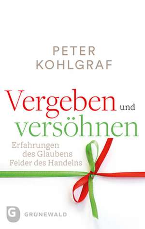 Vergeben und versöhnen de Peter Kohlgraf