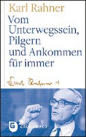 Vom Unterwegssein, Pilgern und Ankommen für immer de Karl Rahner