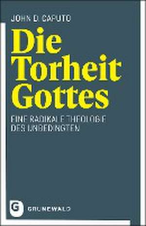 Die Torheit Gottes de John D. Caputo