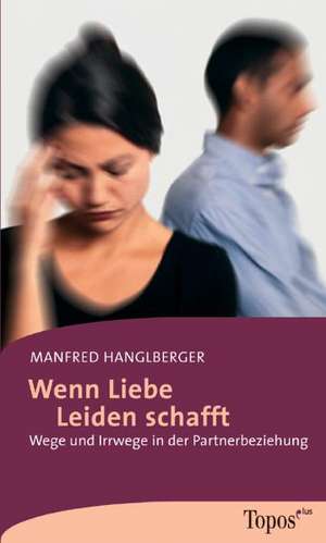 Wenn Liebe Leiden schafft de Manfred Hanglberger