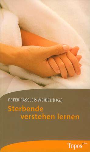 Sterbende verstehen lernen de Peter Fässler-Weibel