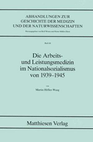 Die Arbeits- und Leistungsmedizin im Nationalsozialismus von 1939-1945 de Martin Höfler-Waag