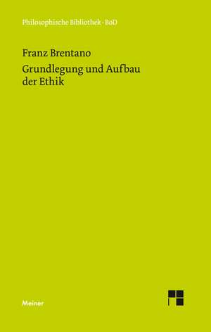 Grundlegung Und Aufbau Der Ethik: Uber Die Grunde Der Entmutigung Auf Philosophischem Gebiet de Franz Brentano