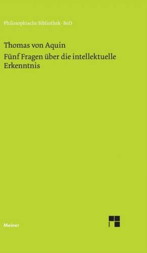 Funf Fragen Uber Die Intellektuelle Erkenntnis: Uber Die Grunde Der Entmutigung Auf Philosophischem Gebiet de Thomas von Aquin